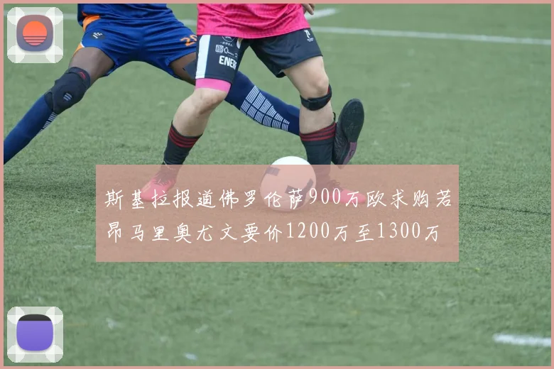 斯基拉报道佛罗伦萨900万欧求购若昂马里奥尤文要价1200万至1300万
