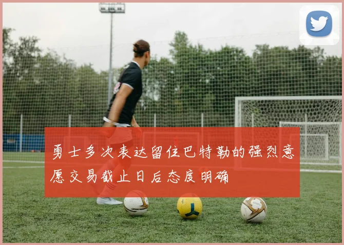 勇士多次表达留住巴特勒的强烈意愿交易截止日后态度明确