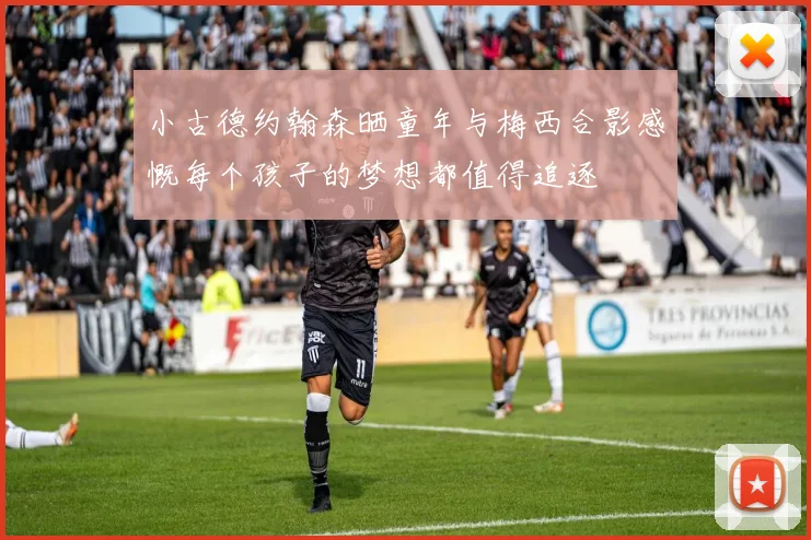小古德约翰森晒童年与梅西合影感慨每个孩子的梦想都值得追逐