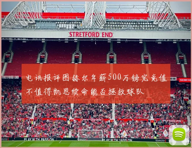 电讯报评图赫尔年薪500万镑究竟值不值得凯恩续命能否拯救球队